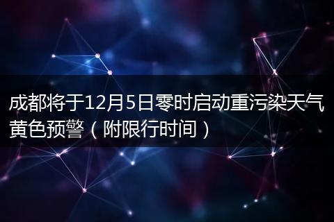 成都将于12月5日零时启动重污染天气黄色预警（附限行时间）