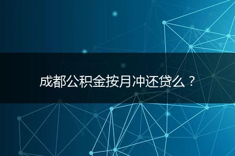 成都公积金按月冲还贷么？