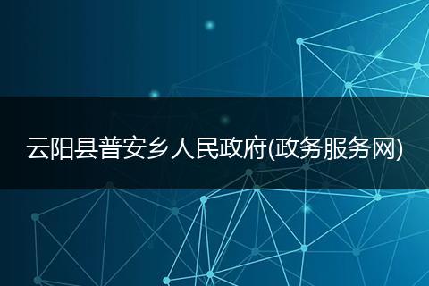 云阳县普安乡人民政府(政务服务网)