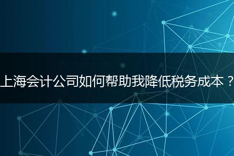上海会计公司如何帮助我降低税务成本？