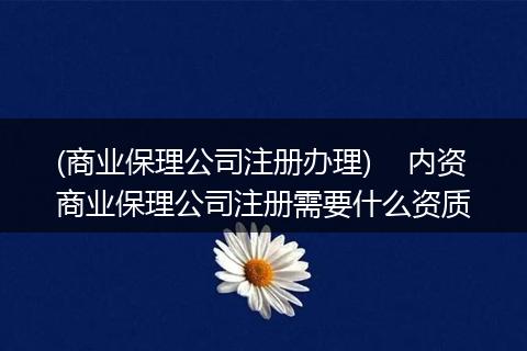 (商业保理公司注册办理)    内资商业保理公司注册需要什么资质