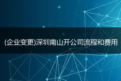 (企业变更)深圳南山开公司流程和费用