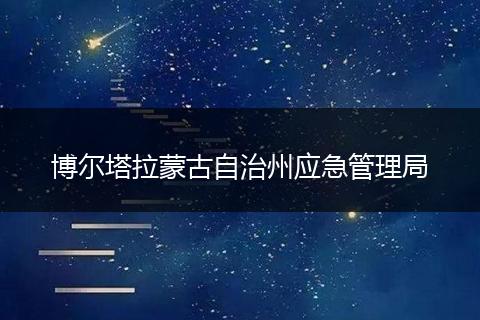 博尔塔拉蒙古自治州应急管理局
