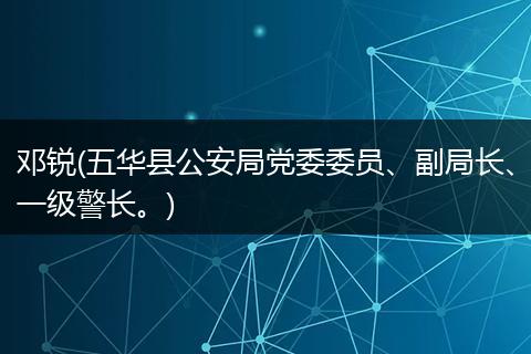 邓锐(五华县公安局党委委员、副局长、一级警长。)