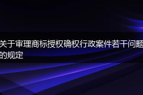 关于审理商标授权确权行政案件若干问题的规定