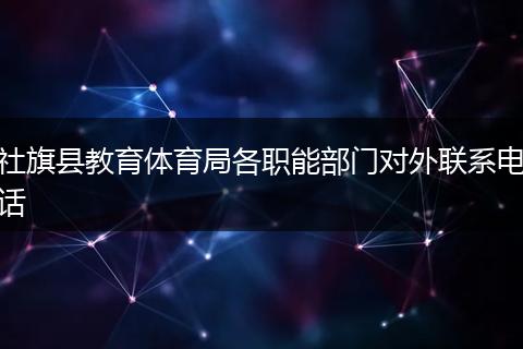 社旗县教育体育局各职能部门对外联系电话