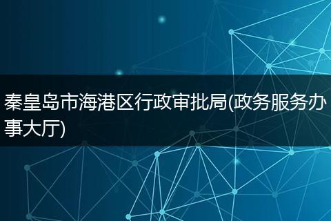 秦皇岛市海港区行政审批局(政务服务办事大厅)