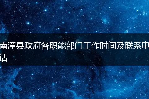 南漳县政府各职能部门工作时间及联系电话