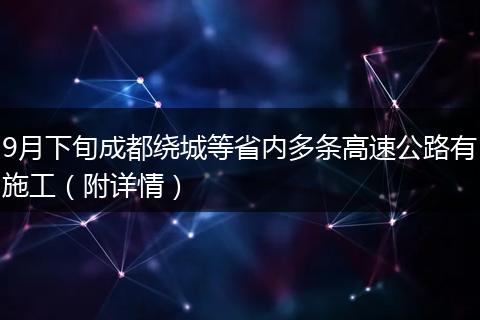 9月下旬成都绕城等省内多条高速公路有施工（附详情）