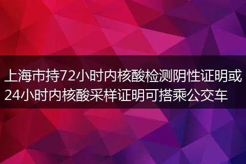 上海市持72小时内核酸检测阴性证明或24小时内核酸采样证明可搭乘公交车