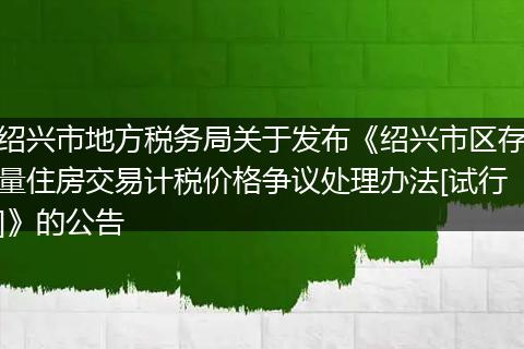 绍兴市地方税务局关于发布《绍兴市区存量住房交易计税价格争议处理办法[试行]》的公告