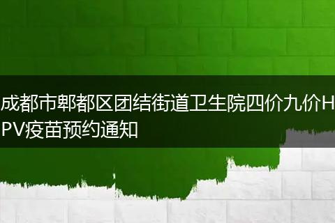 成都市郫都区团结街道卫生院四价九价HPV疫苗预约通知