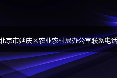 北京市延庆区农业农村局办公室联系电话