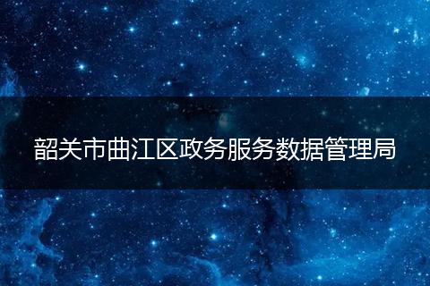 韶关市曲江区政务服务数据管理局
