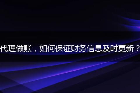 代理做账，如何保证财务信息及时更新？