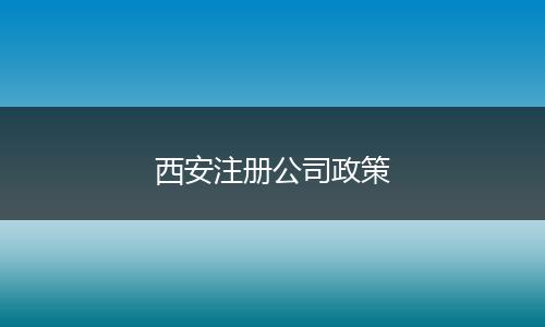 西安注册公司政策
