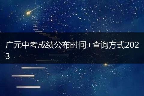 广元中考成绩公布时间+查询方式2023