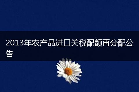2013年农产品进口关税配额再分配公告