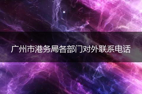 广州市港务局各部门对外联系电话