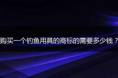 购买一个钓鱼用具的商标的需要多少钱?