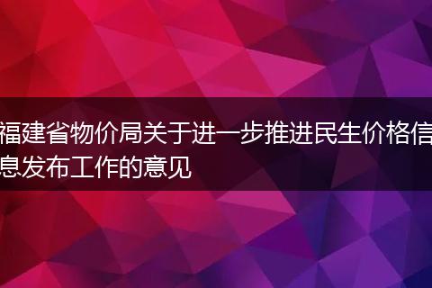 福建省物价局关于进一步推进民生价格信息发布工作的意见