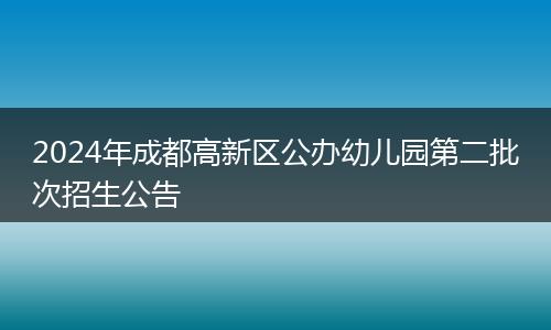 2024年成都高新区公办幼儿园第二批次招生公告