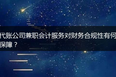 代账公司兼职会计服务对财务合规性有何保障？