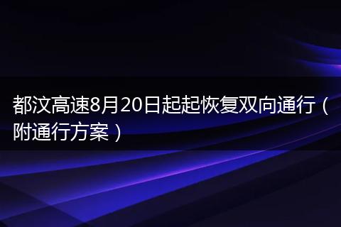 都汶高速8月20日起起恢复双向通行（附通行方案）