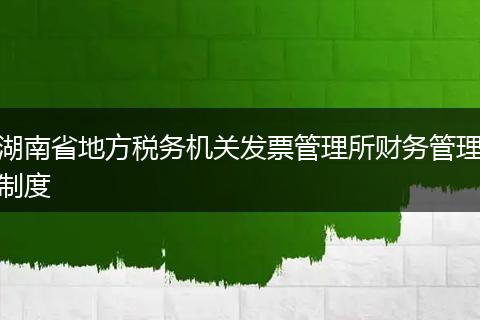湖南省地方税务机关发票管理所财务管理制度