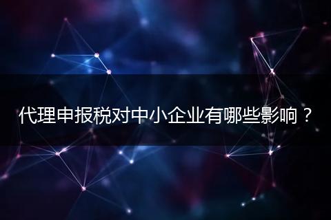 代理申报税对中小企业有哪些影响？