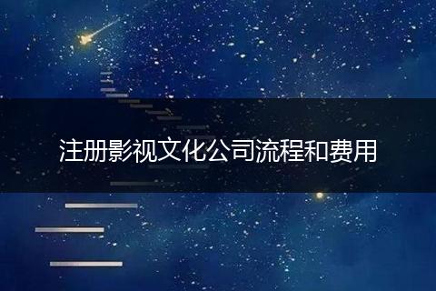注册影视文化公司流程和费用