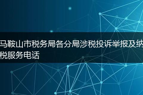 马鞍山市税务局各分局涉税投诉举报及纳税服务电话