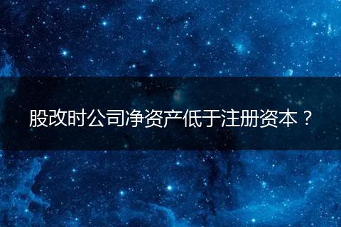 股改时公司净资产低于注册资本？