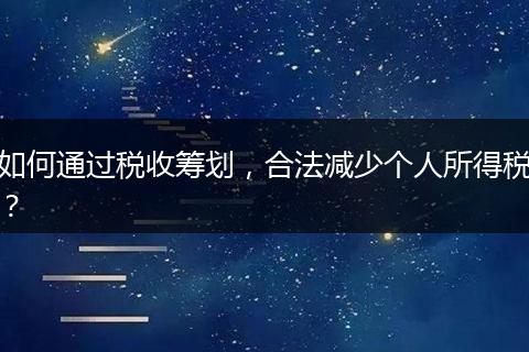 如何通过税收筹划，合法减少个人所得税？