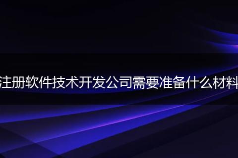 注册软件技术开发公司需要准备什么材料