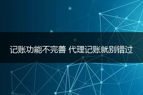 记账功能不完善 代理记账就别错过