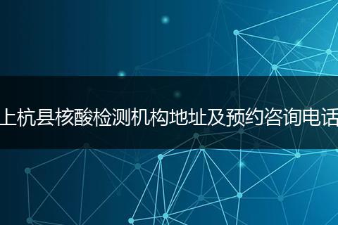 上杭县核酸检测机构地址及预约咨询电话