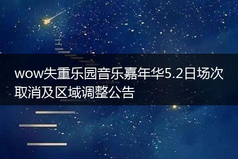 wow失重乐园音乐嘉年华5.2日场次取消及区域调整公告