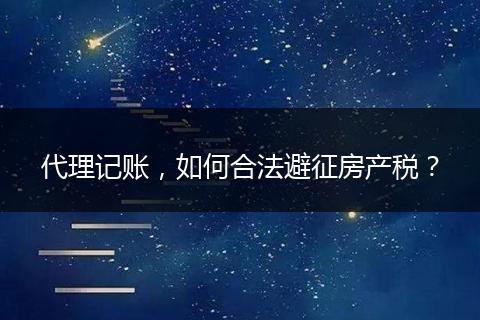 代理记账，如何合法避征房产税？