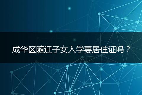 成华区随迁子女入学要居住证吗？