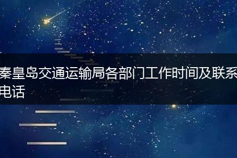 秦皇岛交通运输局各部门工作时间及联系电话