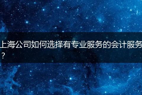 上海公司如何选择有专业服务的会计服务？
