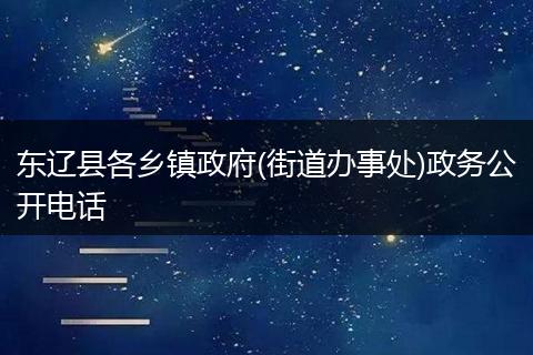 东辽县各乡镇政府(街道办事处)政务公开电话