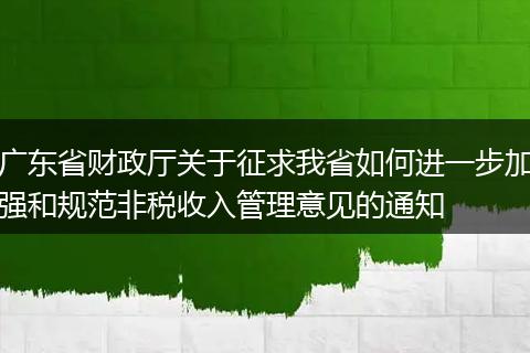广东省财政厅关于征求我省如何进一步加强和规范非税收入管理意见的通知