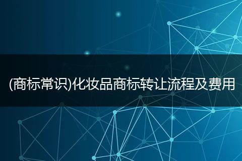 (商标常识)化妆品商标转让流程及费用
