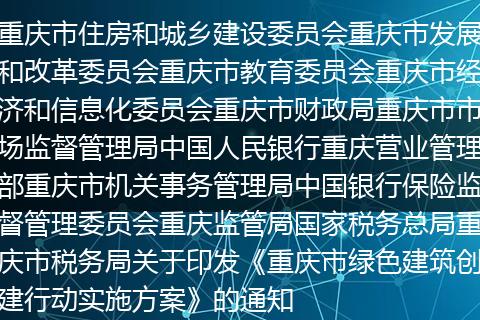 重庆市住房和城乡建设委员会重庆市发展和改革委员会重庆市教育委员会重庆市经济和信息化委员会重庆市财政局重庆市市场监督管理局中国人民银行重庆营业管理部重庆市机关事务管理局中国银行保险监督管理委员会重庆监管局国家税务总局重庆市税务局关于印发《重庆市绿色建筑创建行动实施方案》的通知