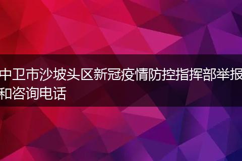中卫市沙坡头区新冠疫情防控指挥部举报和咨询电话