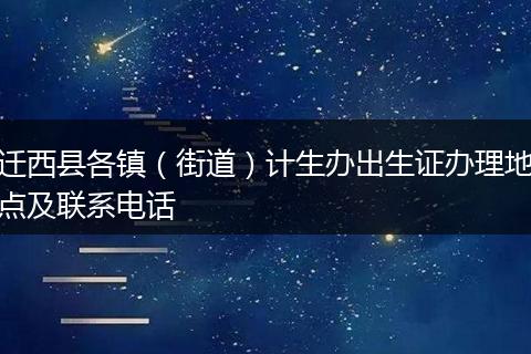 迁西县各镇（街道）计生办出生证办理地点及联系电话