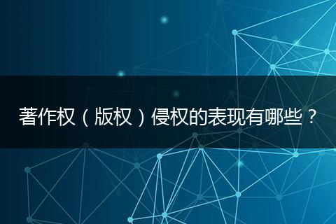 著作权(版权)侵权的表现有哪些?