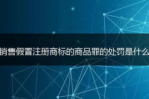 销售假冒注册商标的商品罪的处罚是什么
